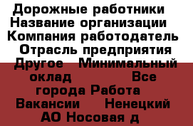 Дорожные работники › Название организации ­ Компания-работодатель › Отрасль предприятия ­ Другое › Минимальный оклад ­ 25 000 - Все города Работа » Вакансии   . Ненецкий АО,Носовая д.